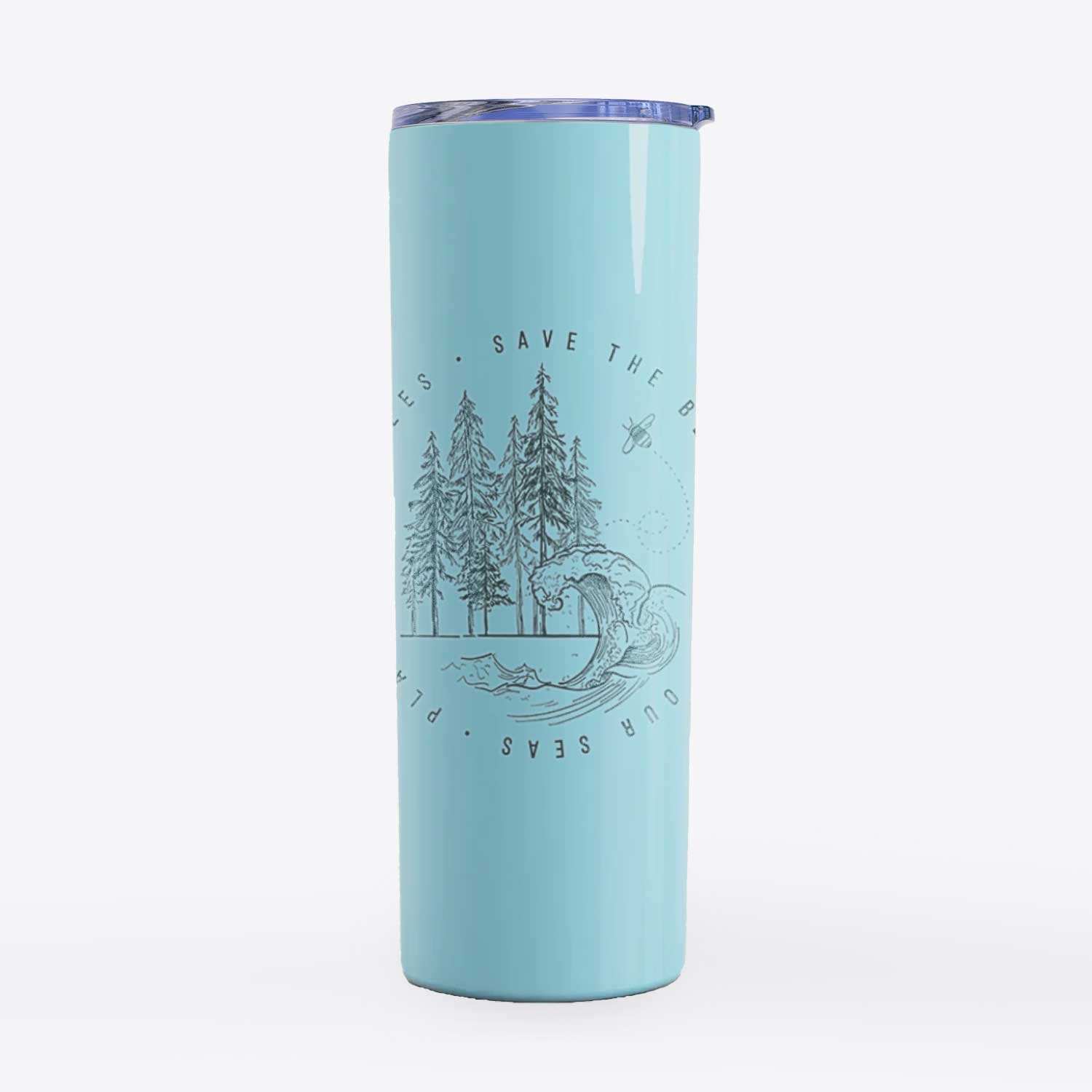 Save the Bees, Clean our Seas, Plant more Trees - 20oz Skinny Tumbler