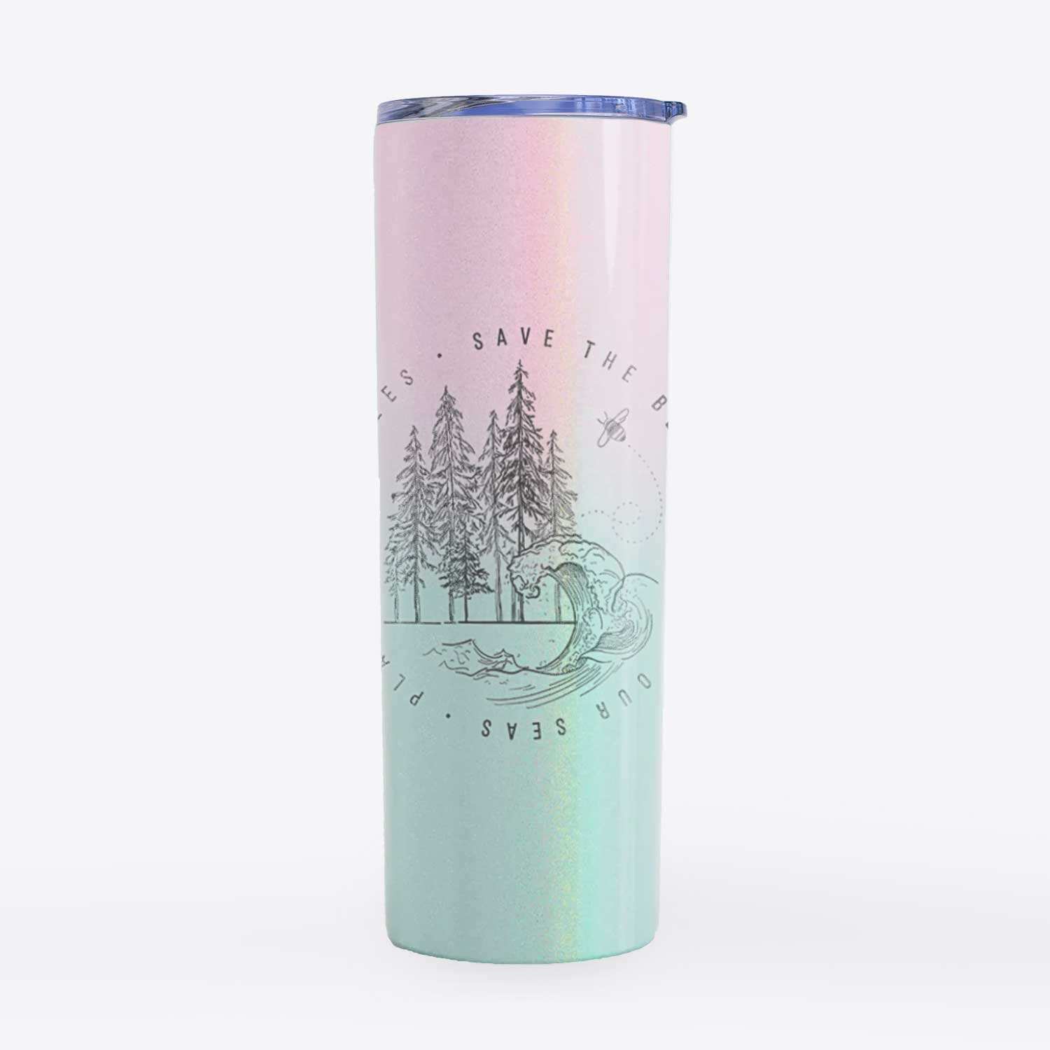 Save the Bees, Clean our Seas, Plant more Trees - 20oz Skinny Tumbler